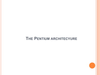 THE PENTIUM ARCHITECYURE
 