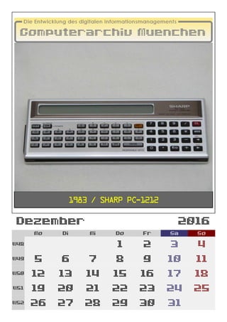 Dezember 2016
Mo Di Mi Do Fr Sa So
W48 1 2 3 4
W49 5 6 7 8 9 10 11
W50 12 13 14 15 16 17 18
W51 19 20 21 22 23 24 25
W52 26 27 28 29 30 31
1983 / Sharp PC-1212
 