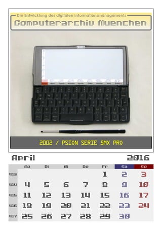 April 2016
Mo Di Mi Do Fr Sa So
W13 1 2 3
W14 4 5 6 7 8 9 10
W15 11 12 13 14 15 16 17
W16 18 19 20 21 22 23 24
W17 25 26 27 28 29 30
2002 / Psion Serie 5mx Pro
 