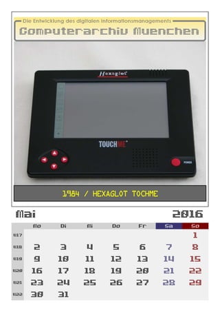 Mai 2016
Mo Di Mi Do Fr Sa So
W17 1
W18 2 3 4 5 6 7 8
W19 9 10 11 12 13 14 15
W20 16 17 18 19 20 21 22
W21 23 24 25 26 27 28 29
W22 30 31
1984 / Hexaglot TochMe
 