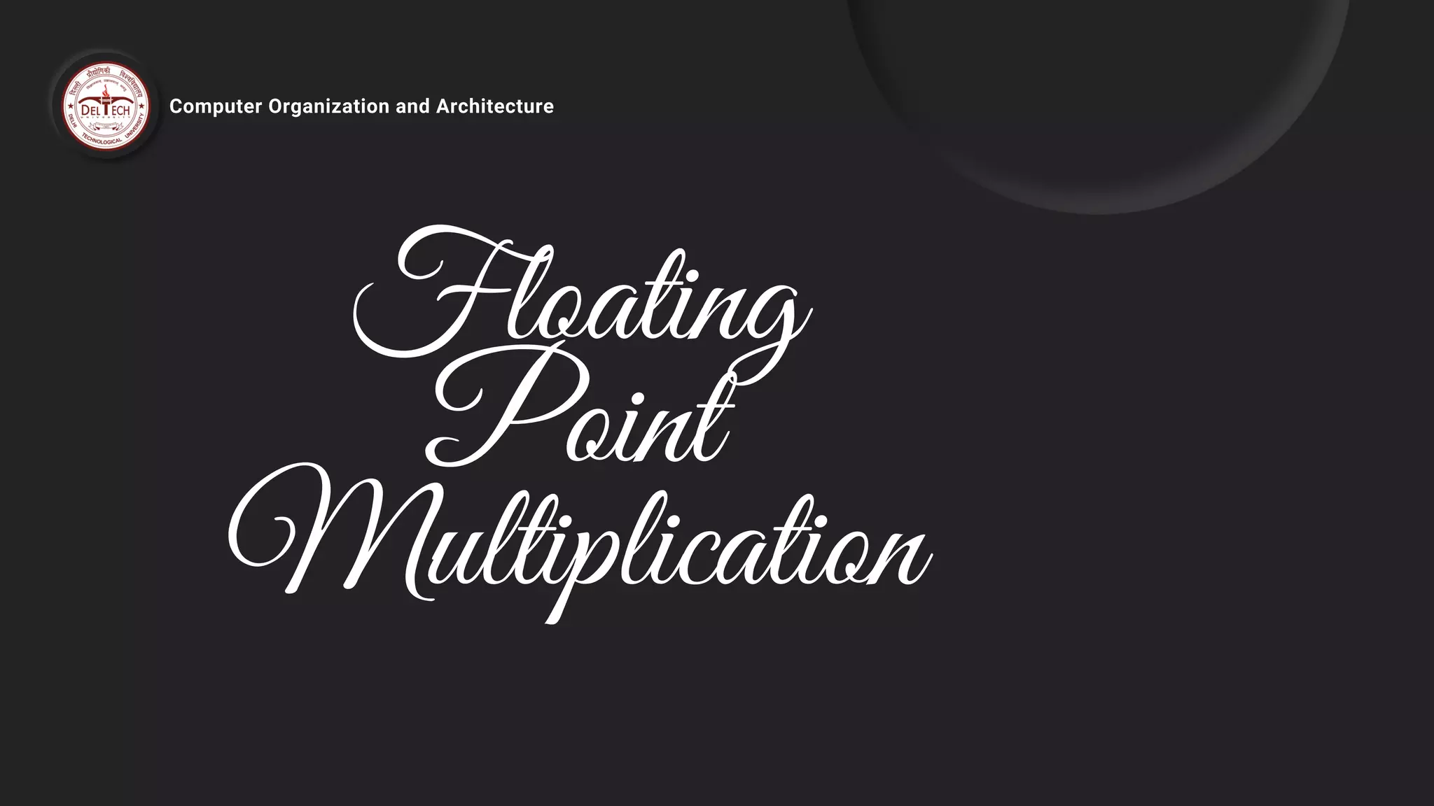 Floating
Point
Multiplication
Computer Organization and Architecture
 