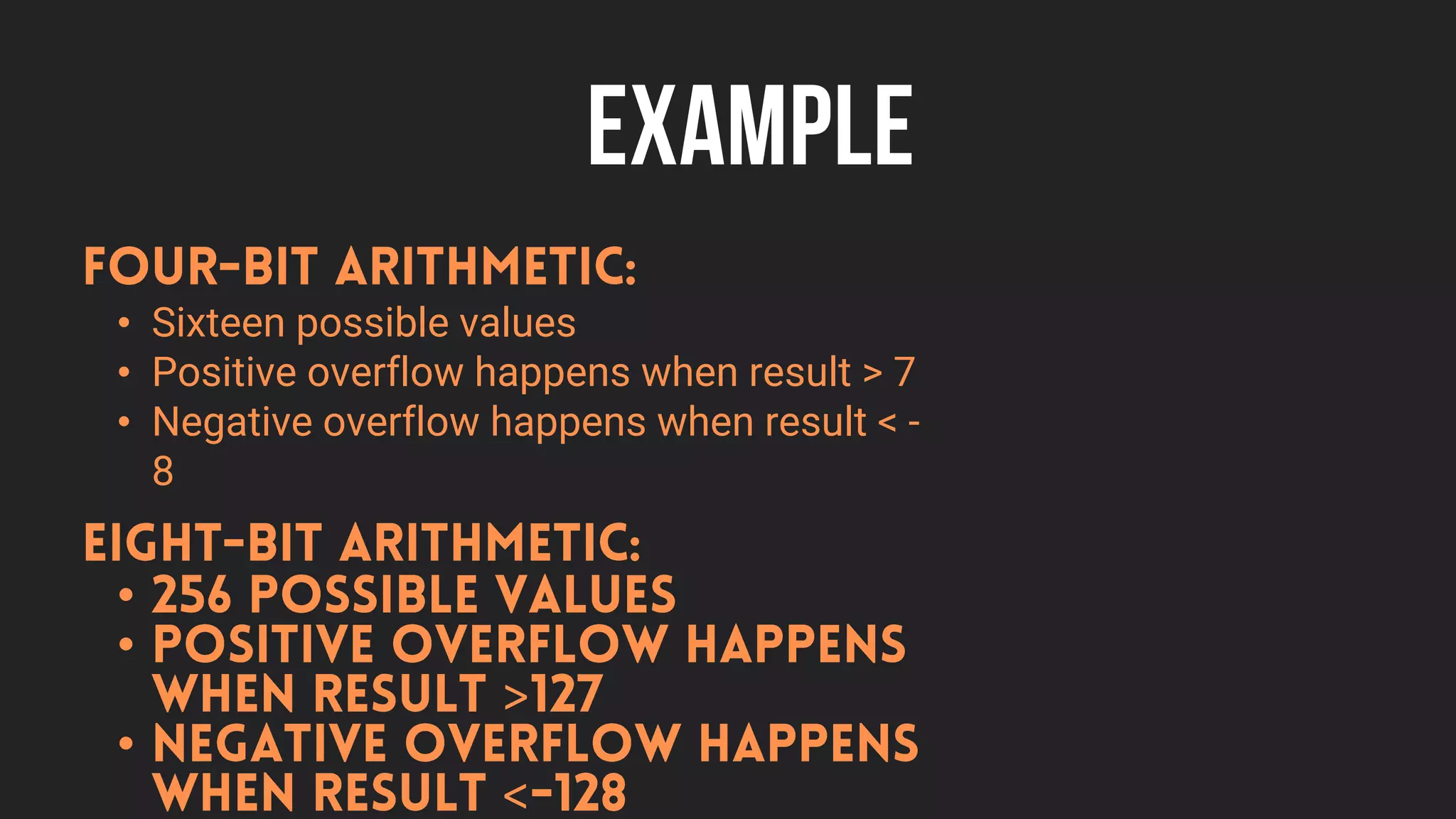 EXAMPLE
• Sixteen possible values
• Positive overflow happens when result > 7
• Negative overflow happens when result < -
8
•
•
>
•
<
 