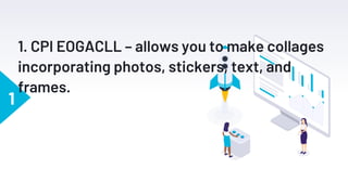 1
1. CPI EOGACLL – allows you to make collages
incorporating photos, stickers, text, and
frames.
 