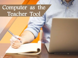 Computer as the
Teacher Tool
 
