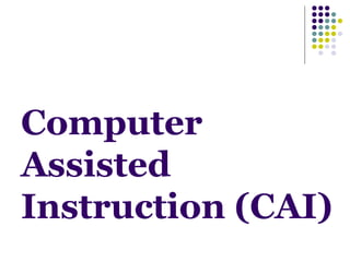 Computer
Assisted
Instruction (CAI)

 