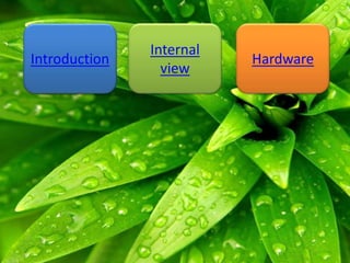 Introduction Hardware
Internal
view
 