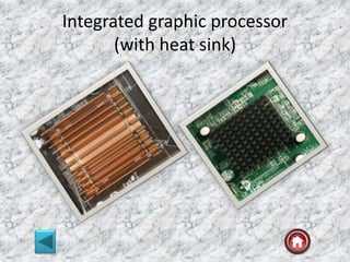 Integrated graphic processor
(with heat sink)
 