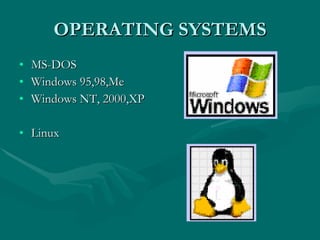 OPERATING SYSTEMS MS-DOS Windows 95,98,Me Windows NT, 2000,XP Linux 