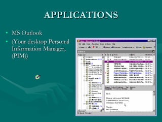 APPLICATIONS MS Outlook (Your desktop Personal Information Manager, (PIM)) 