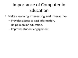 Computer as Improves quality of education. Encourages self-learning and ...