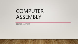 COMPUTER
ASSEMBLY
DESKTOP COMPUTER
 