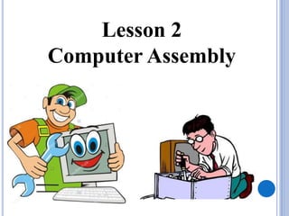 Lesson 2
Computer Assembly
 