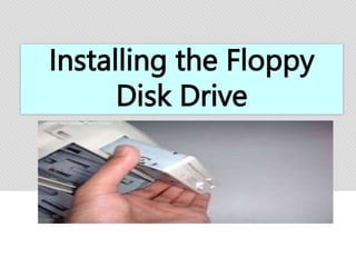 Installing the Floppy
Disk Drive
 