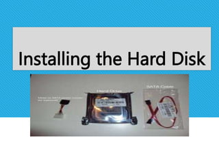 Installing the Hard Disk
 
