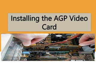 Installing the AGP Video
Card
 