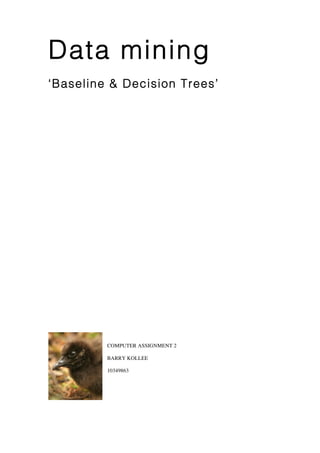 Data mining
‘Baseline & Decision Trees’




         COMPUTER ASSIGNMENT 2

         BARRY KOLLEE

         10349863
 