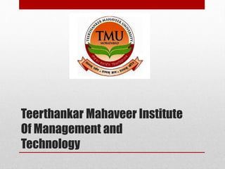 Teerthankar Mahaveer Institute
Of Management and
Technology
 