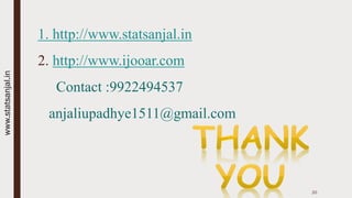 1. http://www.statsanjal.in
2. http://www.ijooar.com
Contact :9922494537
anjaliupadhye1511@gmail.com
20
www.statsanjal.in
 