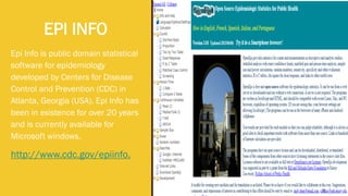 EPI INFO
Epi Info is public domain statistical
software for epidemiology
developed by Centers for Disease
Control and Prevention (CDC) in
Atlanta, Georgia (USA). Epi Info has
been in existence for over 20 years
and is currently available for
Microsoft windows.
http://www.cdc.gov/epiinfo.
8
 