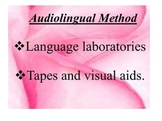 Audiolingual Method

Language laboratories

Tapes and visual aids.
 