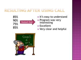 85%                  It‟s easy to understand
90%                  Program was very
      Stated that     interesting
75%
                     Excellent
85%                  Very clear and helpful
 