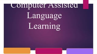 Computer Assisted
Language
Learning
 