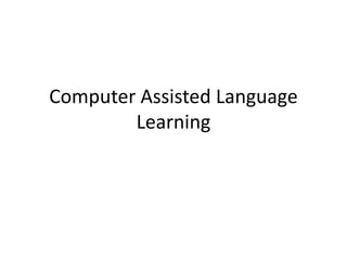 Computer Assisted Language
Learning
 