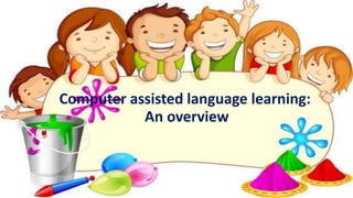 Computer assisted language learning:
An overview
 