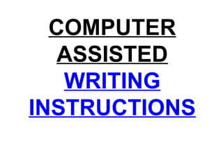 COMPUTER
ASSISTED
WRITING
INSTRUCTIONS
 