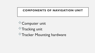 COMPONENTS OF NAVIGATION UNIT
Computer unit
Tracking unit
Tracker Mounting hardware
 