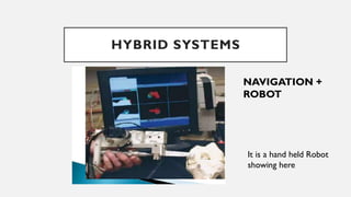 HYBRID SYSTEMS
NAVIGATION +
ROBOT
It is a hand held Robot
showing here
 