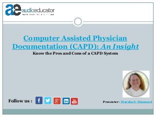 Computer Assisted Physician
Documentation (CAPD): An Insight
Presenter - Marsha S. DiamondFollow us :
Know the Pros and Cons of a CAPD System
 
