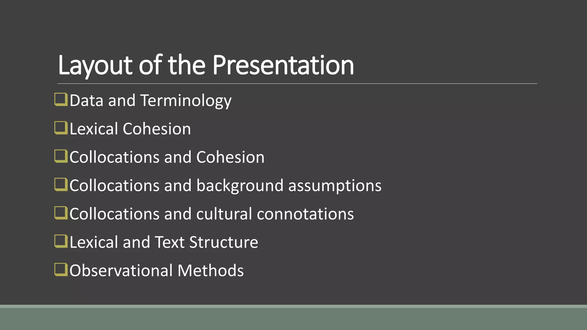 Layout of the Presentation
Data and Terminology
Lexical Cohesion
Collocations and Cohesion
Collocations and background assumptions
Collocations and cultural connotations
Lexical and Text Structure
Observational Methods
 