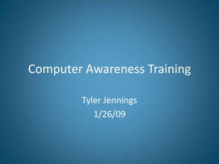 Computer Awareness Training

        Tyler Jennings
           1/26/09
 