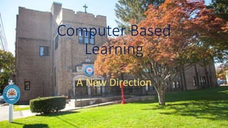 Computer Based
Learning
A New Direction
 