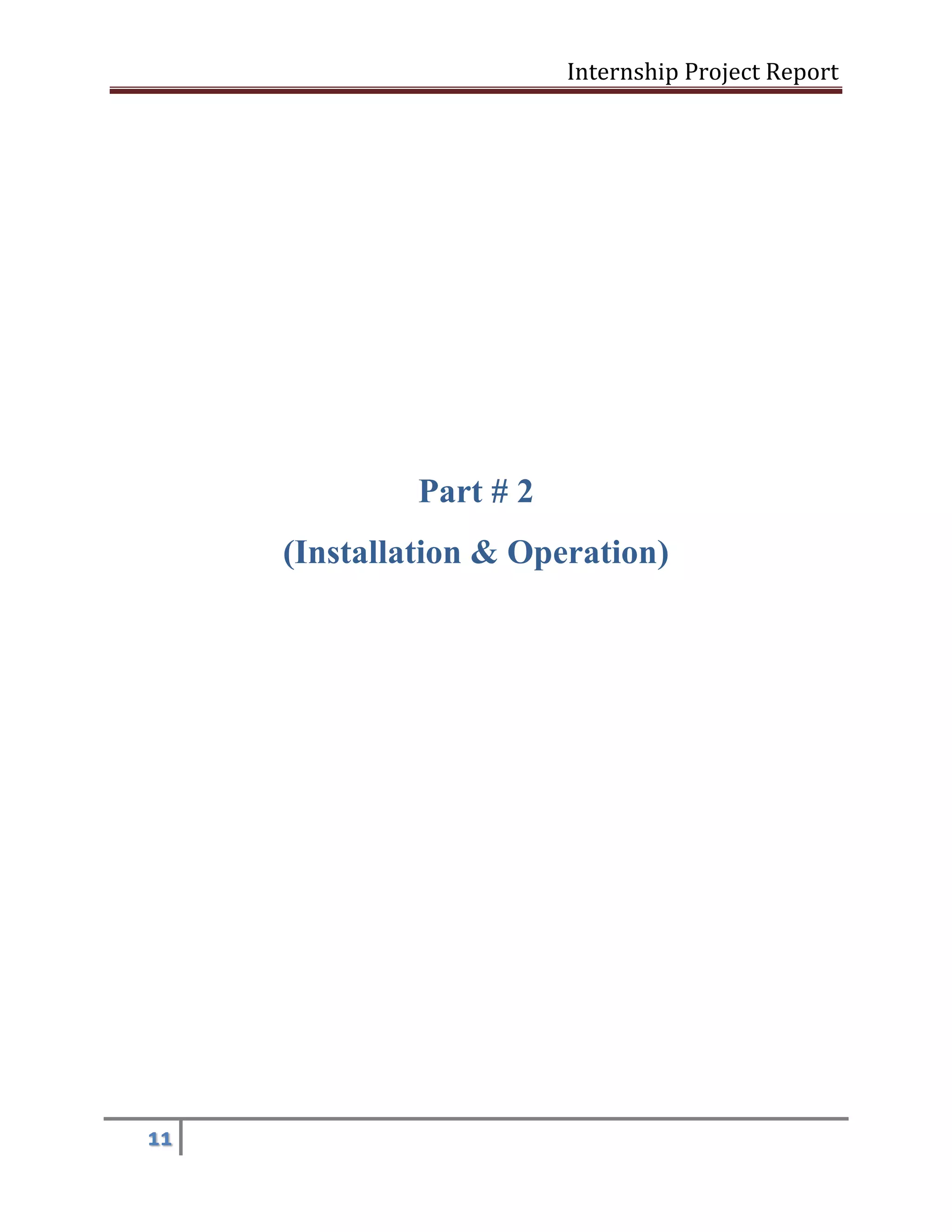 Internship Project Report 
11 
Part # 2 
(Installation & Operation) 
 