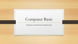 Computer Basic
Hardware and Software Fundamentals
 