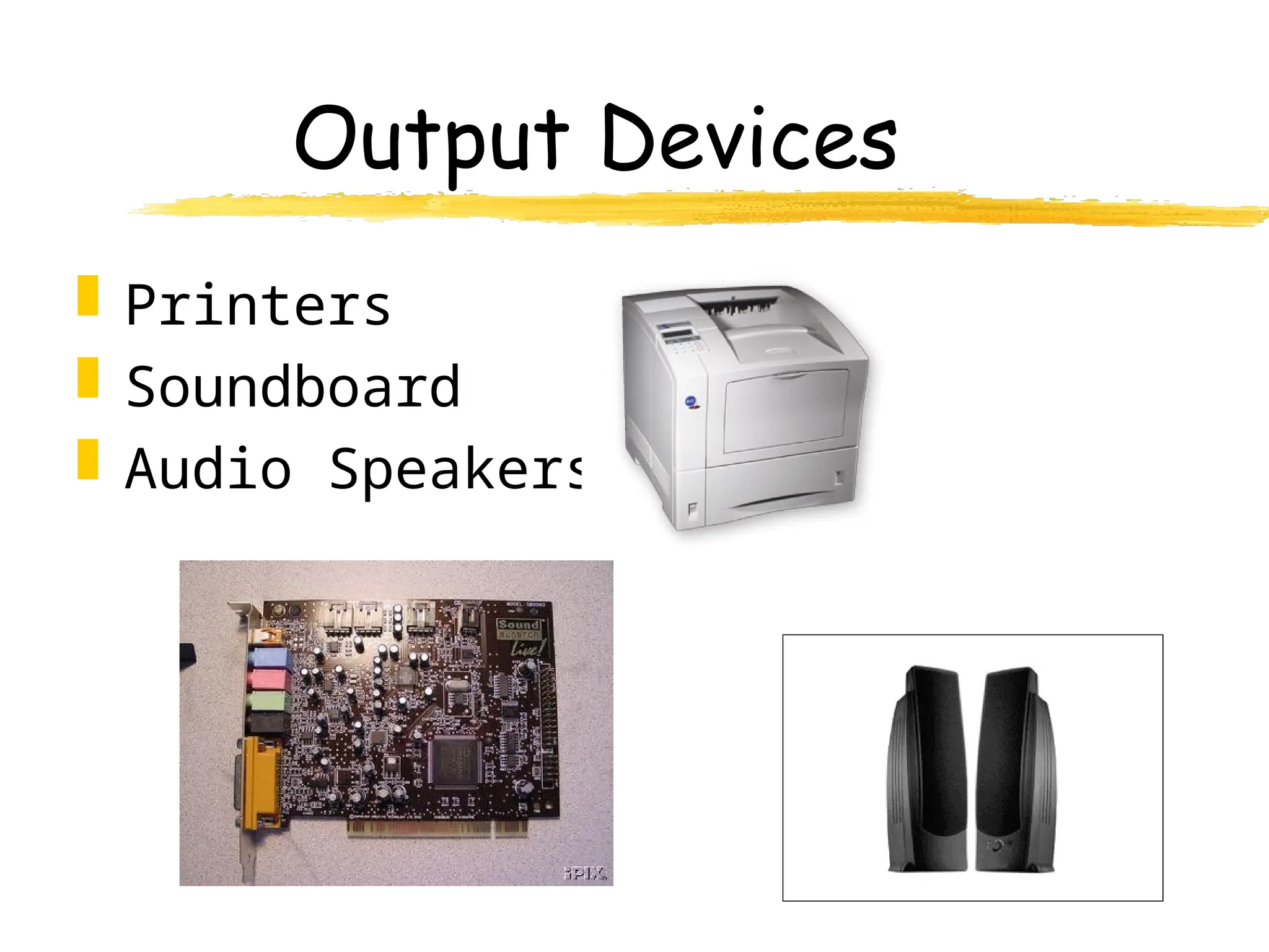 Output Devices
 Printers
 Soundboard
 Audio Speakers
 