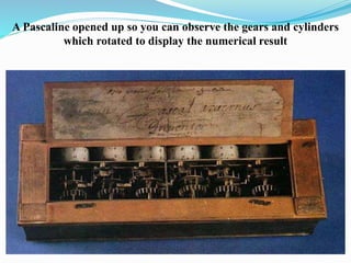 A Pascaline opened up so you can observe the gears and cylinders
which rotated to display the numerical result
 