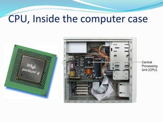 CPU, Inside the computer case
Central
Processing
Unit (CPU)
 