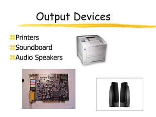 Output Devices
Printers
Soundboard
Audio Speakers
 