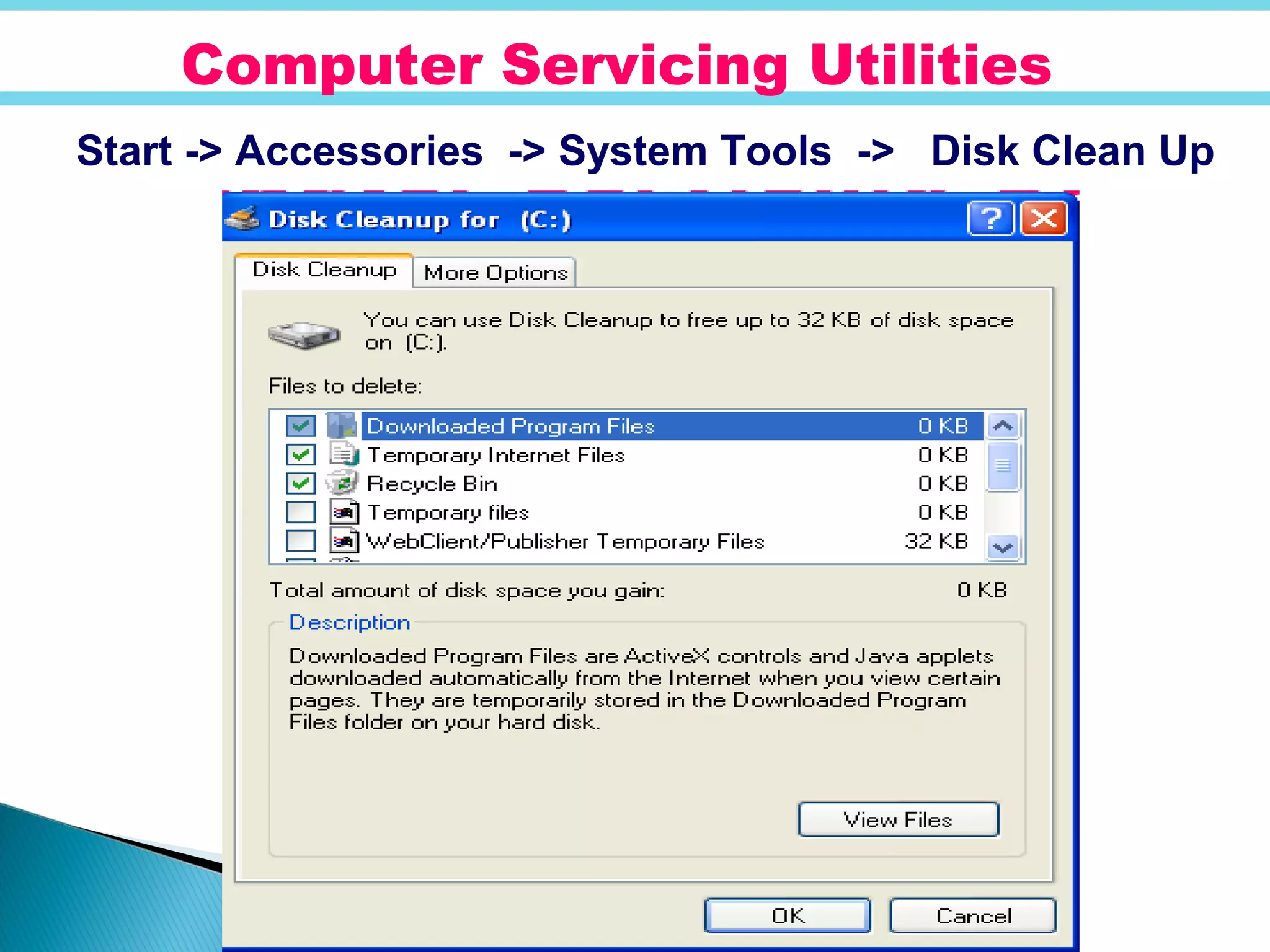 Computer Servicing Utilities
Start -> Accessories -> System Tools -> Disk Clean Up
 