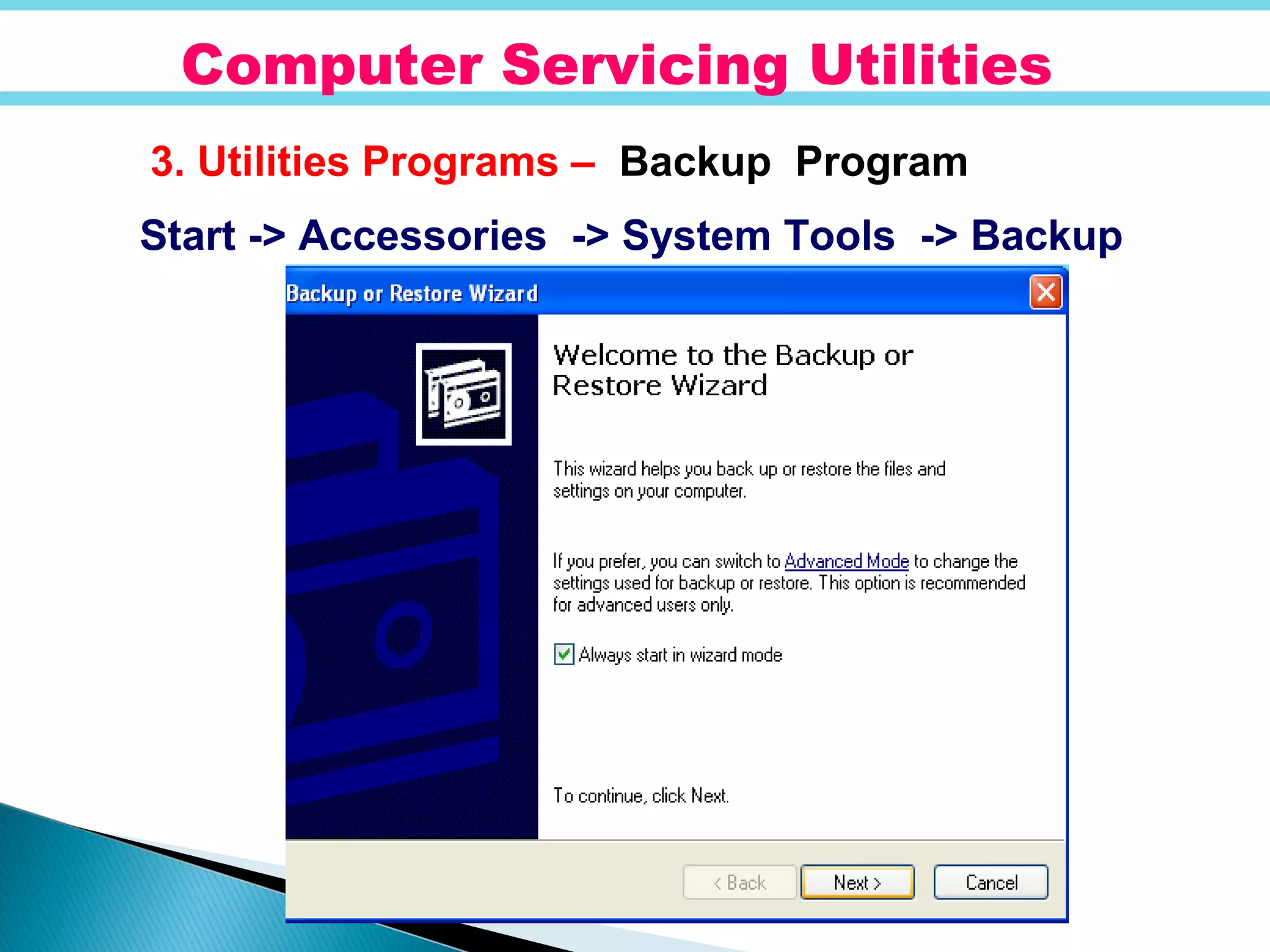 Computer Servicing Utilities
3. Utilities Programs – Backup Program
Start -> Accessories -> System Tools -> Backup
 