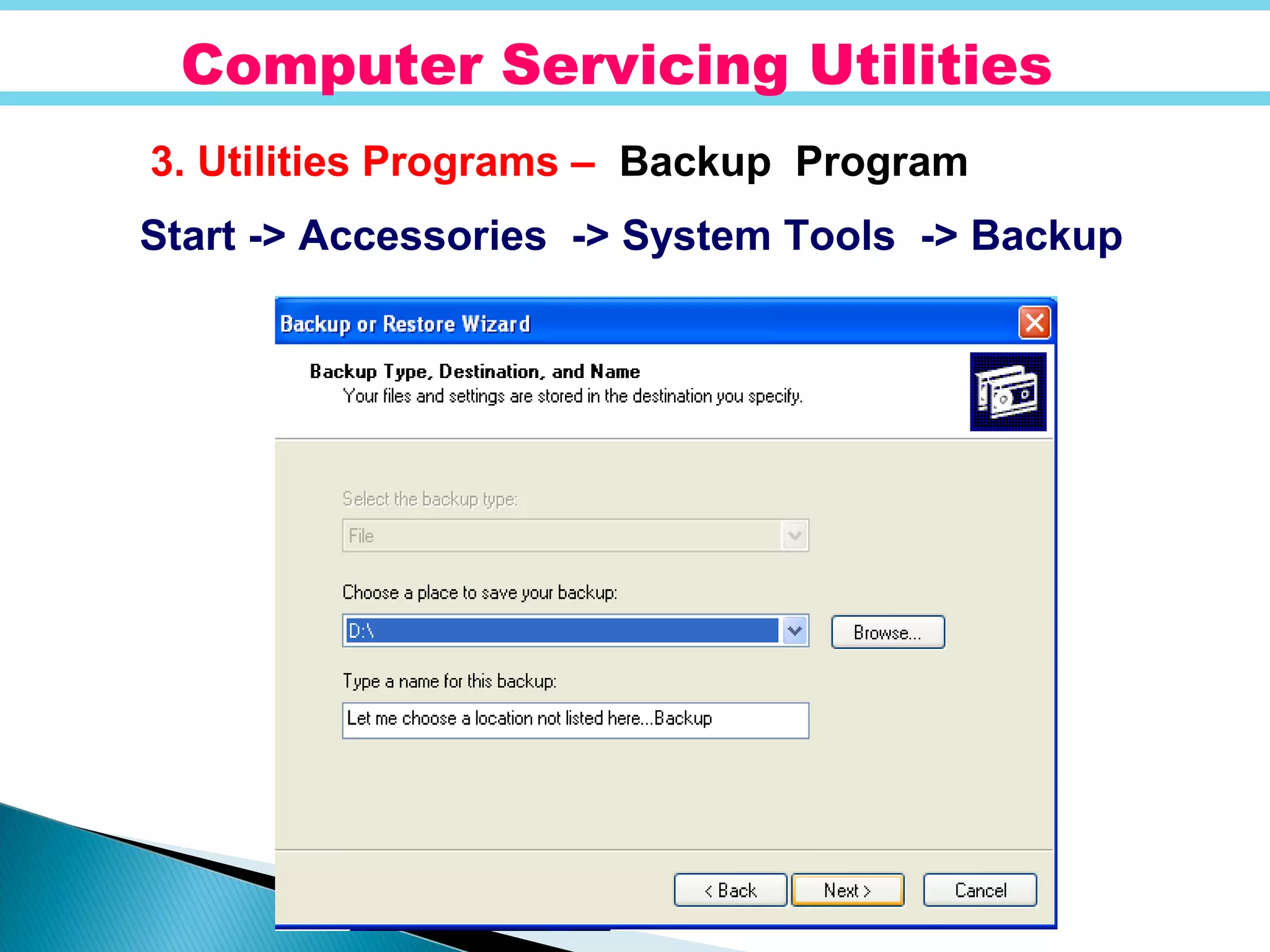 Computer Servicing Utilities
3. Utilities Programs – Backup Program
Start -> Accessories -> System Tools -> Backup
 