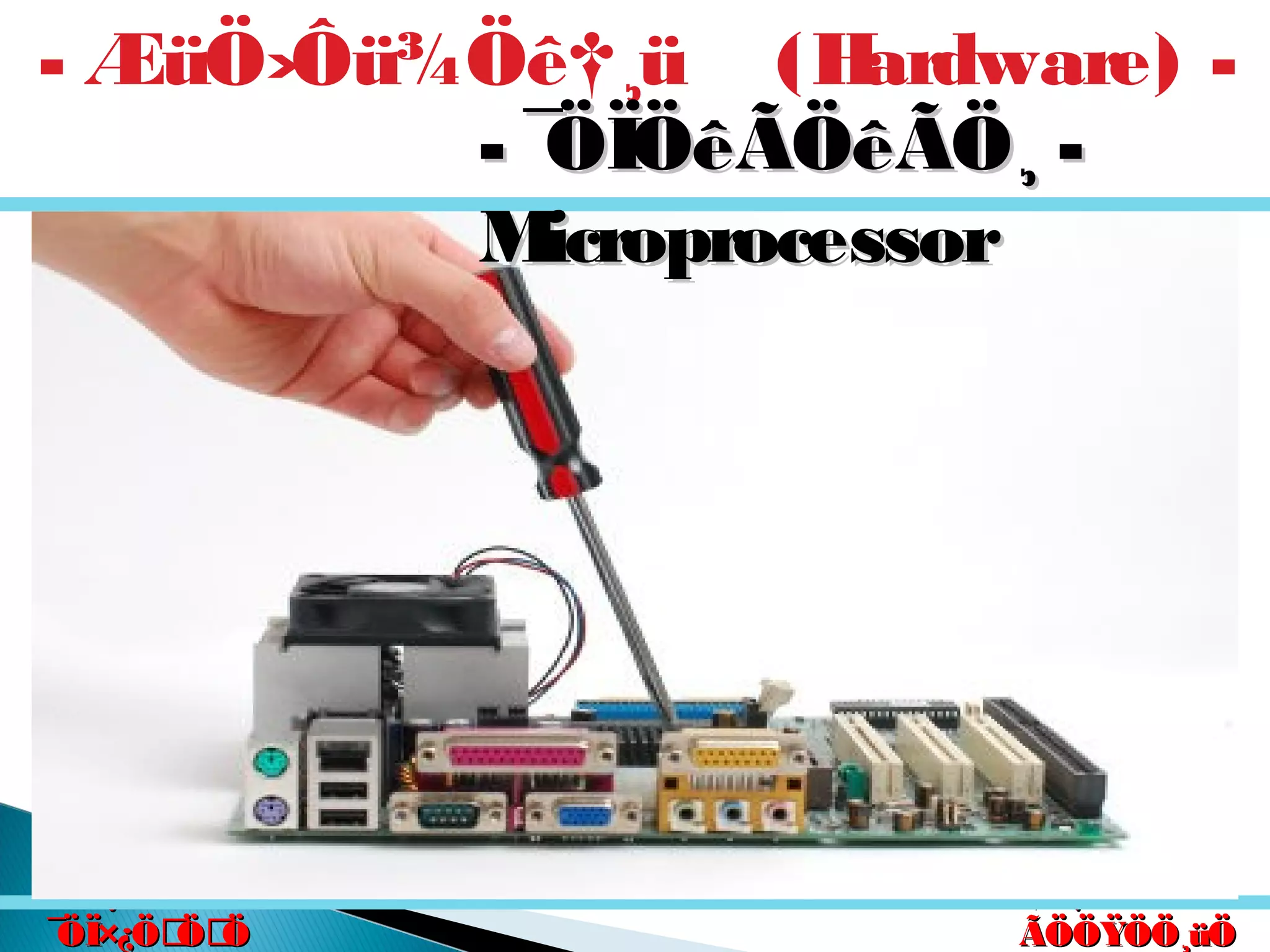 êú. †ÖµÖ.êú. †ÖµÖ.
†ÖµÖ. ™üß.†ÖµÖ. ™üß.
ÃÖÖŸÖÖ¸üÖÃÖÖŸÖÖ¸üÖ
´Ö×Æü»ÖÖ´Ö×Æü»ÖÖ
ÃÖ¸ü¯ÖÓ“ÖÃÖ¸ü¯ÖÓ“Ö
¯ÖÏ×¿ÖÖÖ¯ÖÏ×¿ÖÖÖ
- ÆüÖ›Ôü¾Öê†¸ü (Hardware) -
- ¯ÖÏÖêÃÖêÃÖ¸ -- ¯ÖÏÖêÃÖêÃÖ¸ -
MicroprocessorMicroprocessor
 