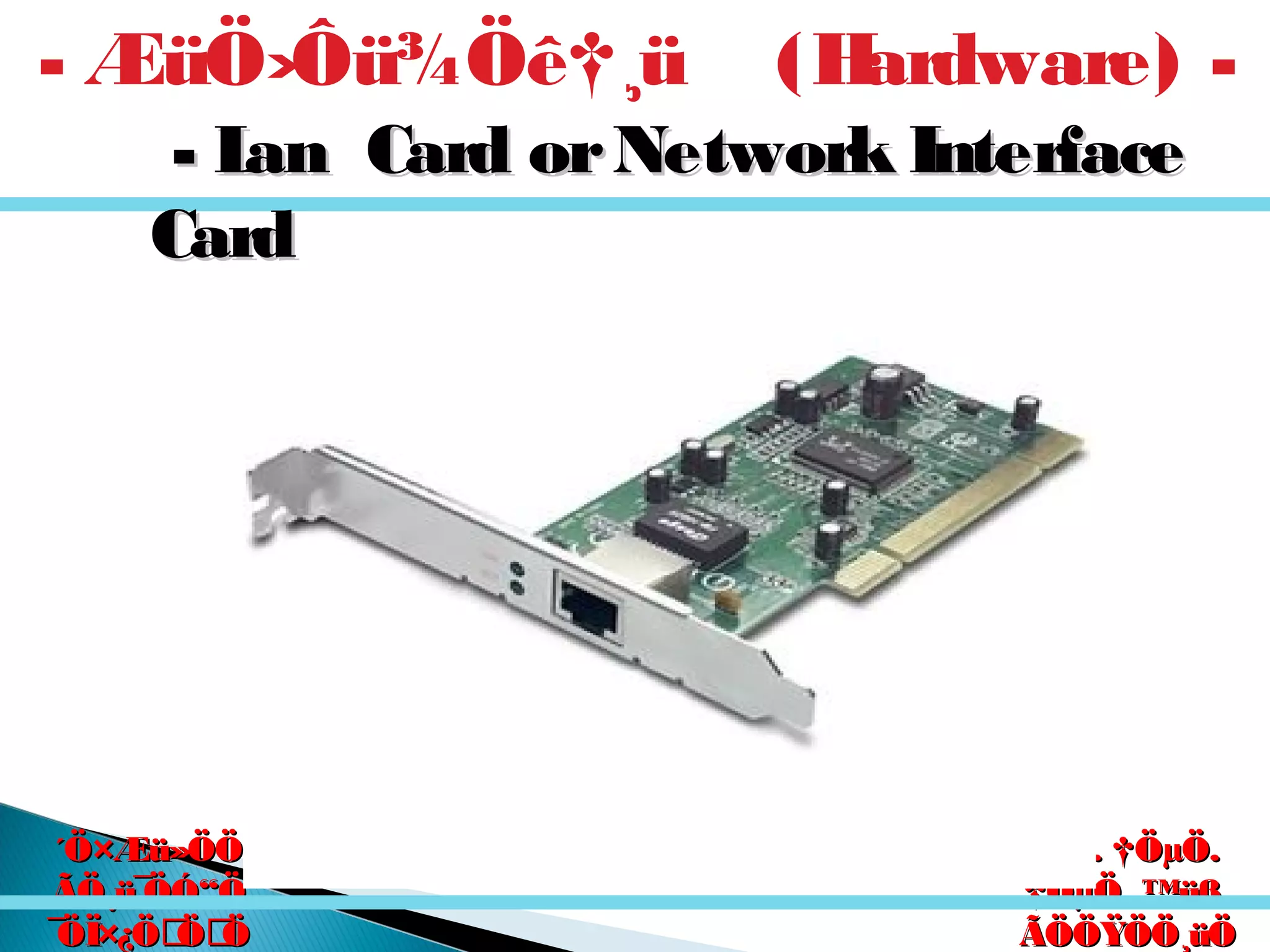 êú. †ÖµÖ.êú. †ÖµÖ.
†ÖµÖ. ™üß.†ÖµÖ. ™üß.
ÃÖÖŸÖÖ¸üÖÃÖÖŸÖÖ¸üÖ
´Ö×Æü»ÖÖ´Ö×Æü»ÖÖ
ÃÖ¸ü¯ÖÓ“ÖÃÖ¸ü¯ÖÓ“Ö
¯ÖÏ×¿ÖÖÖ¯ÖÏ×¿ÖÖÖ
- ÆüÖ›Ôü¾Öê†¸ü (Hardware) -
- Lan Card orNetwork Interface- Lan Card orNetwork Interface
CardCard
 