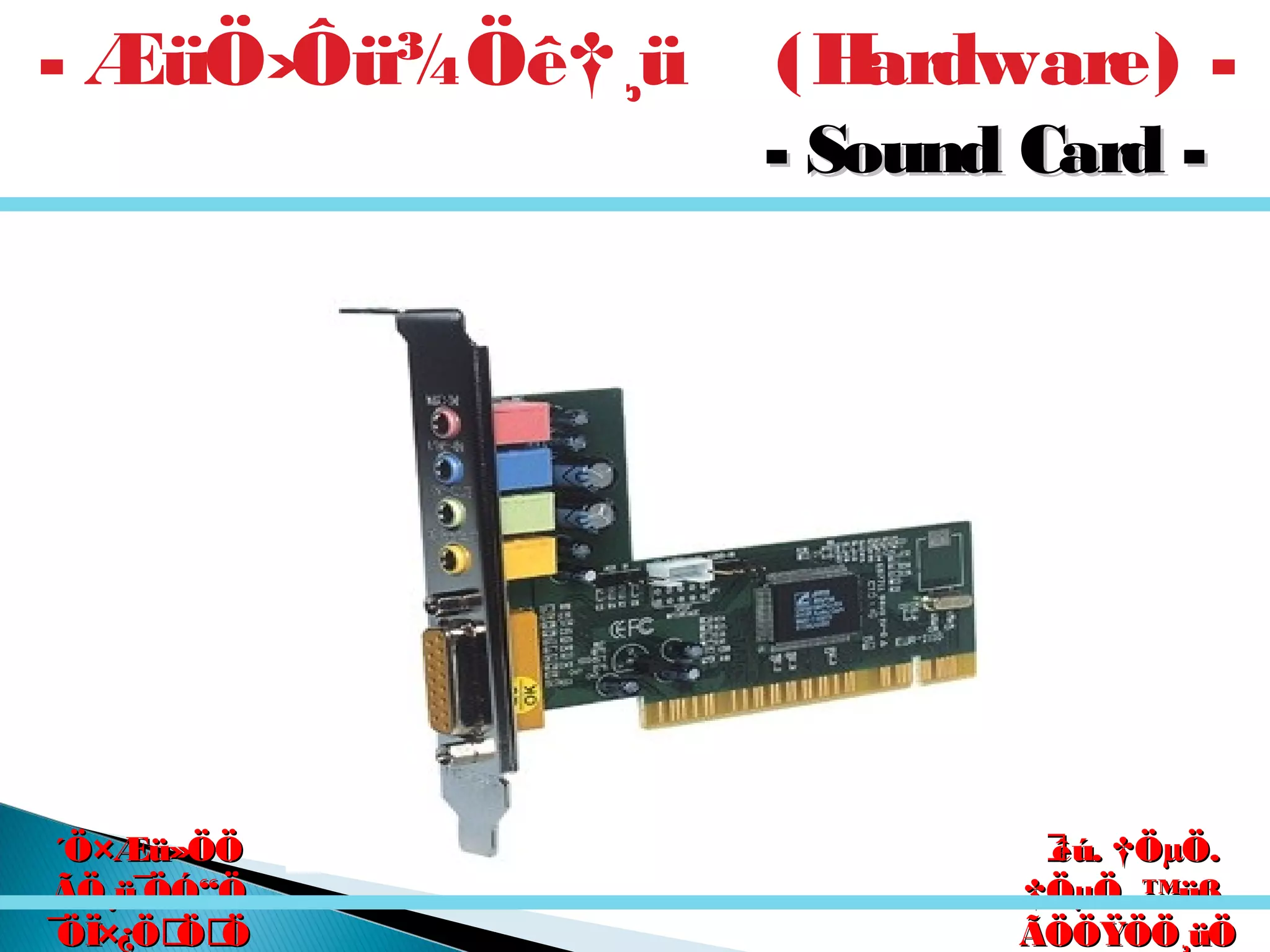 êú. †ÖµÖ.êú. †ÖµÖ.
†ÖµÖ. ™üß.†ÖµÖ. ™üß.
ÃÖÖŸÖÖ¸üÖÃÖÖŸÖÖ¸üÖ
´Ö×Æü»ÖÖ´Ö×Æü»ÖÖ
ÃÖ¸ü¯ÖÓ“ÖÃÖ¸ü¯ÖÓ“Ö
¯ÖÏ×¿ÖÖÖ¯ÖÏ×¿ÖÖÖ
- Sound Card -- Sound Card -
- ÆüÖ›Ôü¾Öê†¸ü (Hardware) -
 