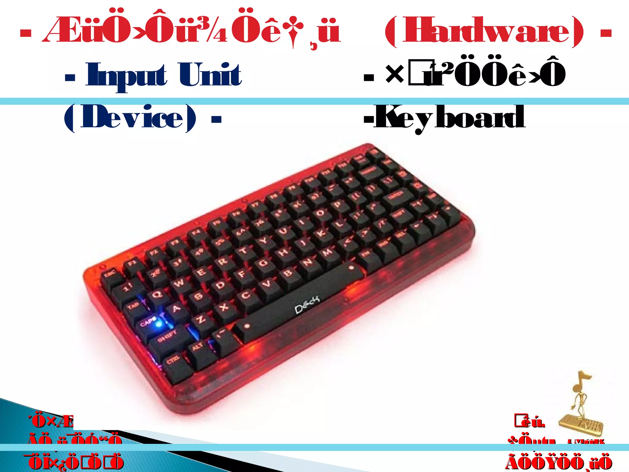 êú. †ÖµÖ.êú. †ÖµÖ.
†ÖµÖ. ™üß.†ÖµÖ. ™üß.
ÃÖÖŸÖÖ¸üÖÃÖÖŸÖÖ¸üÖ
´Ö×Æü»ÖÖ´Ö×Æü»ÖÖ
ÃÖ¸ü¯ÖÓ“ÖÃÖ¸ü¯ÖÓ“Ö
¯ÖÏ×¿ÖÖÖ¯ÖÏ×¿ÖÖÖ
- ×ú²ÖÖê›Ô
-Keyboard
- ÆüÖ›Ôü¾Öê†¸ü (Hardware) -
- Input Unit
(Device) -
 