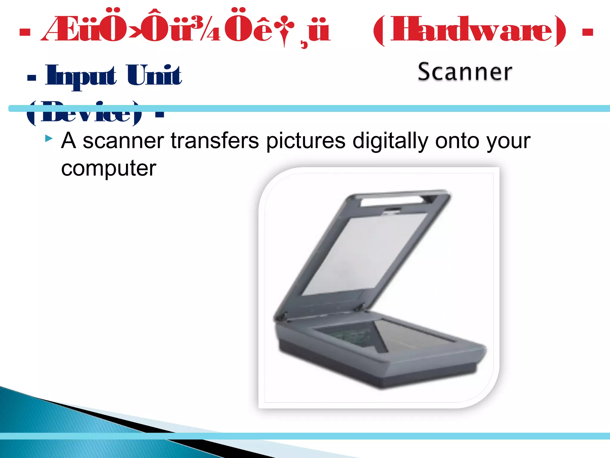 A scanner transfers pictures digitally onto your
computer
- ÆüÖ›Ôü¾Öê†¸ü (Hardware) -
- Input Unit
(Device) -
 