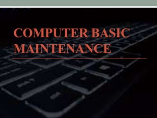 COMPUTER BASIC
MAINTENANCE
 